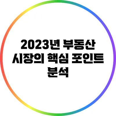 2023년 부동산 시장의 핵심 포인트 분석