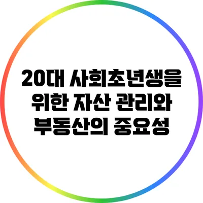 20대 사회초년생을 위한 자산 관리와 부동산의 중요성