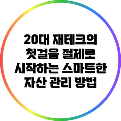 20대 재테크의 첫걸음: 절제로 시작하는 스마트한 자산 관리 방법