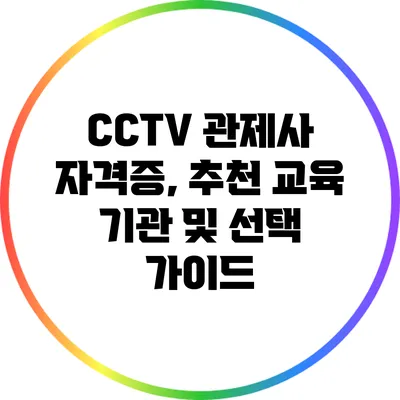 CCTV 관제사 자격증, 추천 교육 기관 및 선택 가이드
