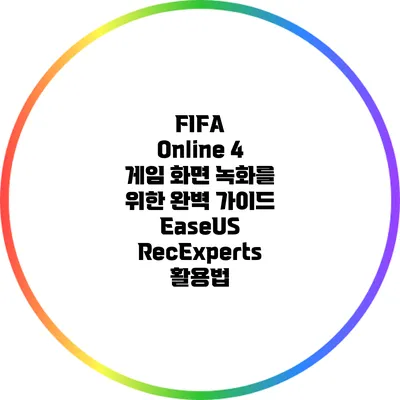 FIFA Online 4 게임 화면 녹화를 위한 완벽 가이드: EaseUS RecExperts 활용법