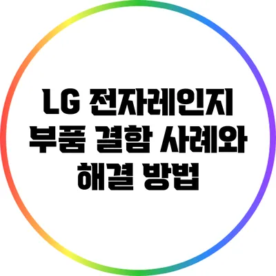 LG 전자레인지 부품 결함 사례와 해결 방법