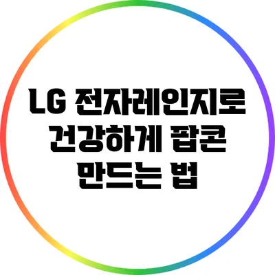 LG 전자레인지로 건강하게 팝콘 만드는 법