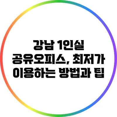 강남 1인실 공유오피스, 최저가 이용하는 방법과 팁