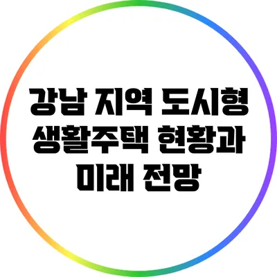 강남 지역 도시형 생활주택 현황과 미래 전망