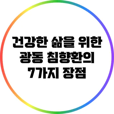 건강한 삶을 위한 광동 침향환의 7가지 장점