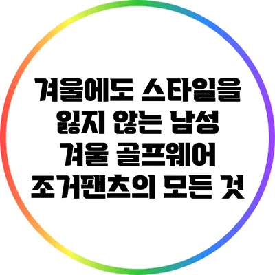 겨울에도 스타일을 잃지 않는 남성 겨울 골프웨어 조거팬츠의 모든 것