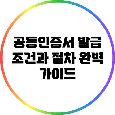 공동인증서 발급 조건과 절차 완벽 가이드