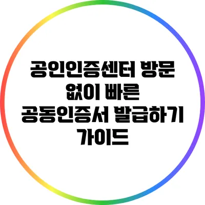 공인인증센터 방문 없이 빠른 공동인증서 발급하기 가이드