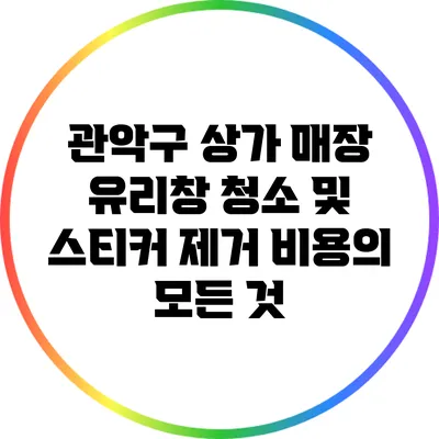 관악구 상가 매장 유리창 청소 및 스티커 제거 비용의 모든 것