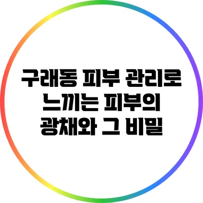 구래동 피부 관리로 느끼는 피부의 광채와 그 비밀