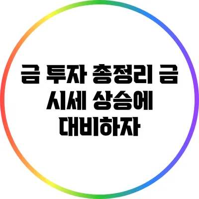 금 투자 총정리: 금 시세 상승에 대비하자