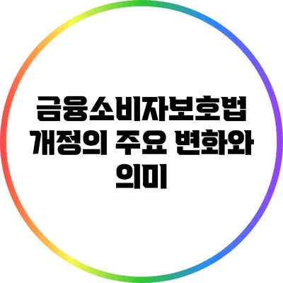 금융소비자보호법 개정의 주요 변화와 의미