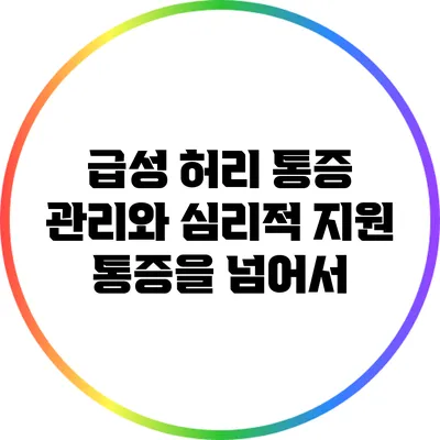 급성 허리 통증 관리와 심리적 지원: 통증을 넘어서