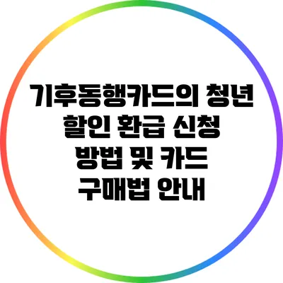 기후동행카드의 청년 할인 환급 신청 방법 및 카드 구매법 안내