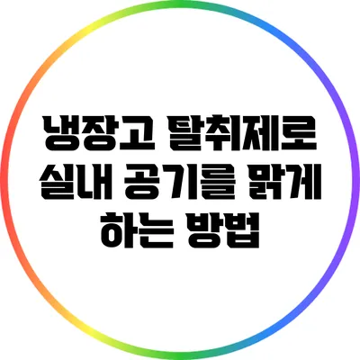 냉장고 탈취제로 실내 공기를 맑게 하는 방법