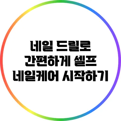 네일 드릴로 간편하게 셀프 네일케어 시작하기