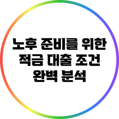 노후 준비를 위한 적금 대출 조건 완벽 분석