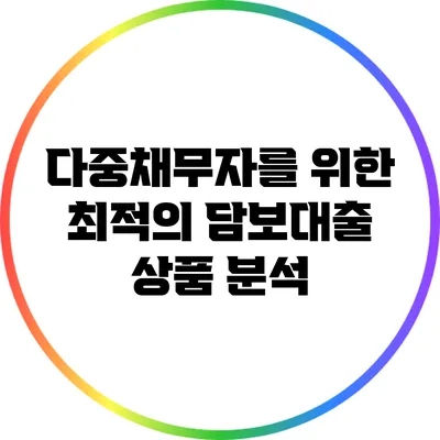 다중채무자를 위한 최적의 담보대출 상품 분석