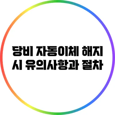 당비 자동이체 해지 시 유의사항과 절차