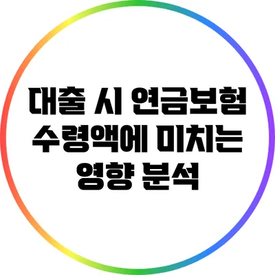 대출 시 연금보험 수령액에 미치는 영향 분석