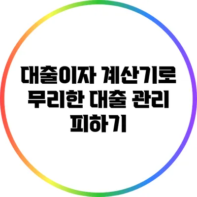 대출이자 계산기로 무리한 대출 관리 피하기
