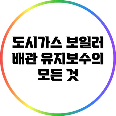 도시가스 보일러 배관 유지보수의 모든 것