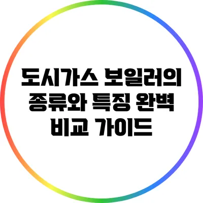 도시가스 보일러의 종류와 특징 완벽 비교 가이드