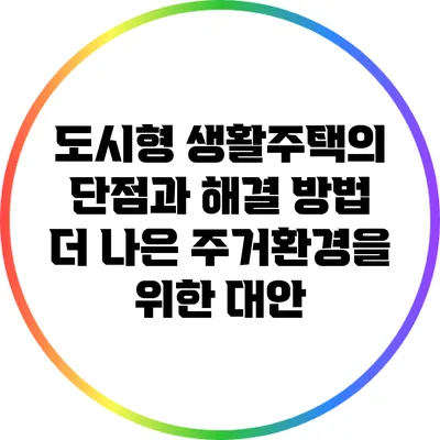 도시형 생활주택의 단점과 해결 방법: 더 나은 주거환경을 위한 대안