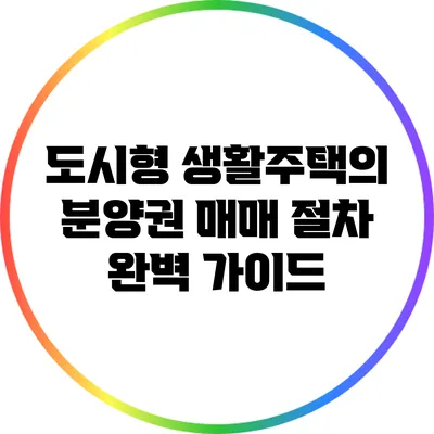 도시형 생활주택의 분양권 매매 절차 완벽 가이드