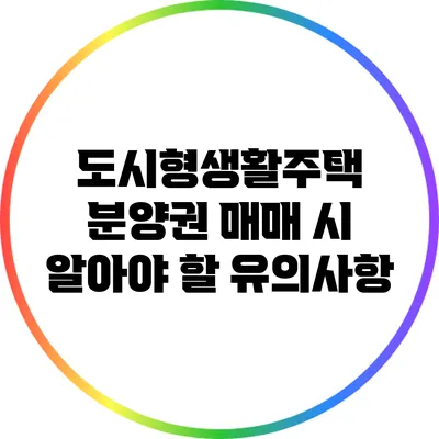 도시형생활주택 분양권 매매 시 알아야 할 유의사항