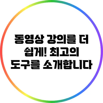 동영상 강의를 더 쉽게! 최고의 도구를 소개합니다