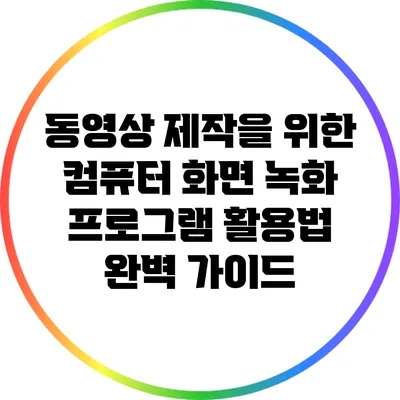 동영상 제작을 위한 컴퓨터 화면 녹화 프로그램 활용법 완벽 가이드