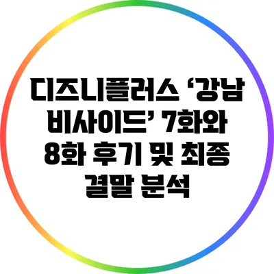 디즈니플러스 ‘강남 비사이드’ 7화와 8화 후기 및 최종 결말 분석