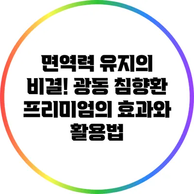 면역력 유지의 비결! 광동 침향환 프리미엄의 효과와 활용법