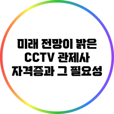 미래 전망이 밝은 CCTV 관제사 자격증과 그 필요성