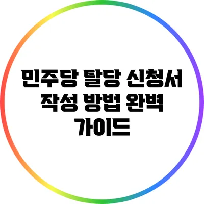 민주당 탈당 신청서 작성 방법 완벽 가이드