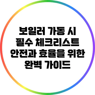 보일러 가동 시 필수 체크리스트: 안전과 효율을 위한 완벽 가이드