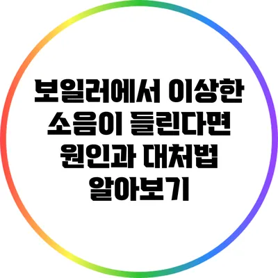 보일러에서 이상한 소음이 들린다면? 원인과 대처법 알아보기