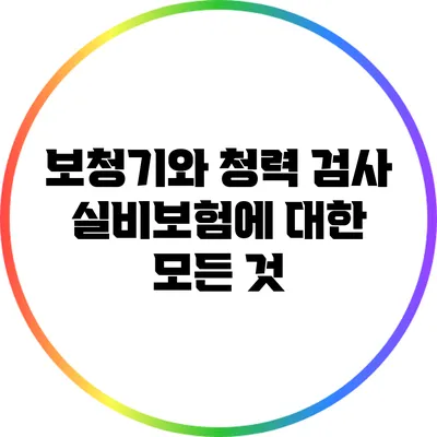 보청기와 청력 검사 실비보험에 대한 모든 것