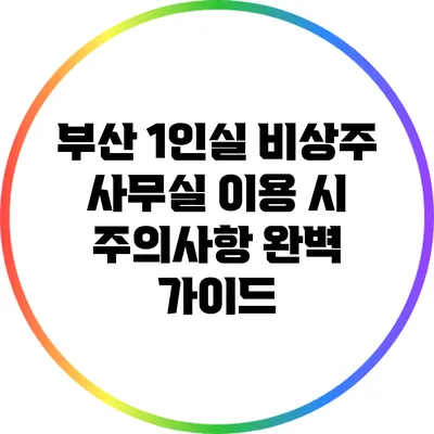 부산 1인실 비상주 사무실 이용 시 주의사항 완벽 가이드