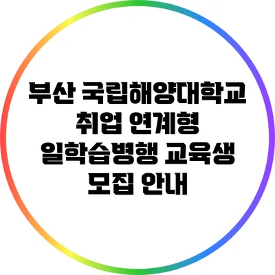부산 국립해양대학교 취업 연계형 일학습병행 교육생 모집 안내
