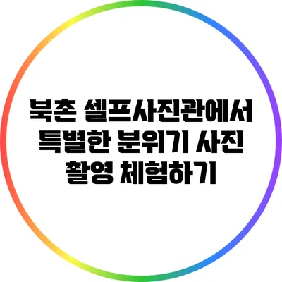 북촌 셀프사진관에서 특별한 분위기 사진 촬영 체험하기