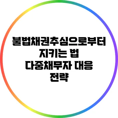 불법채권추심으로부터 지키는 법: 다중채무자 대응 전략