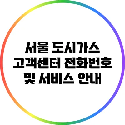 서울 도시가스 고객센터 전화번호 및 서비스 안내