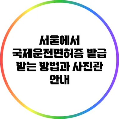 서울에서 국제운전면허증 발급 받는 방법과 사진관 안내
