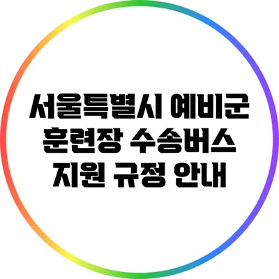 서울특별시 예비군 훈련장 수송버스 지원 규정 안내