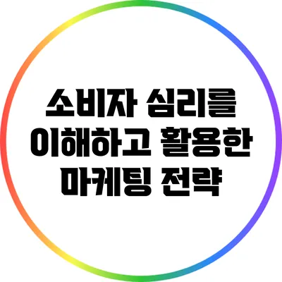 소비자 심리를 이해하고 활용한 마케팅 전략