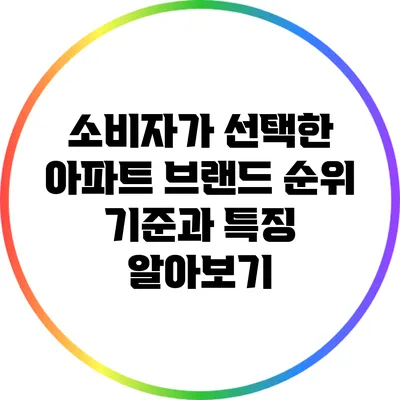 소비자가 선택한 아파트 브랜드 순위: 기준과 특징 알아보기