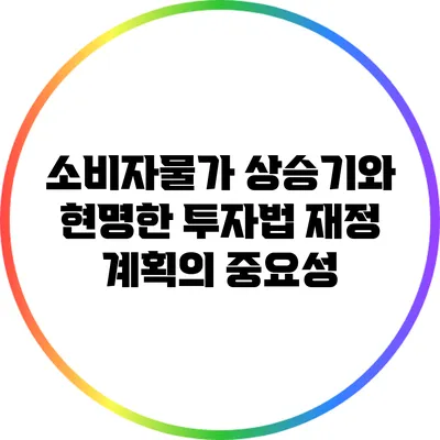 소비자물가 상승기와 현명한 투자법: 재정 계획의 중요성